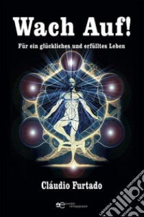 Wach Auf! Für ein glückliches und erfülltes Leben.. E-book. Formato EPUB ebook di Cláudio Furtado