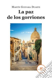 La paz de los gorriones. E-book. Formato EPUB ebook di Martín Guevara Duarte