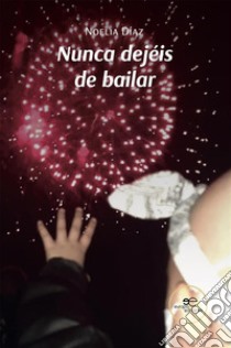 Nunca dejéis de bailar. E-book. Formato EPUB ebook di Noelia Díaz