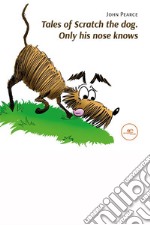 Tales of Scratch the dog. Only his nose knows. E-book. Formato EPUB