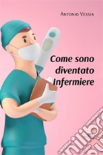 Come sono diventato Infermiere. E-book. Formato EPUB