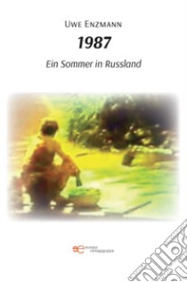 1987. Ein Sommer in Russland. E-book. Formato EPUB ebook di Uwe Enzmann