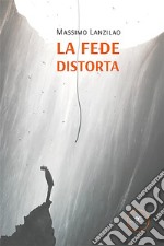 La fede distorta. E-book. Formato EPUB ebook