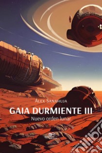 Gaia durmiente III. Nuevo orden lunar. E-book. Formato EPUB ebook di Álex Sanahuja