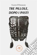 Tre pillole, dopo i pasti. E-book. Formato EPUB ebook