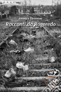 Racconti da Rogoredo. E-book. Formato EPUB ebook di Andrea Travagin