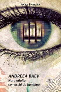 ANDREEA BAEV. Nata adulta con occhi da bambina. E-book. Formato EPUB ebook di Anna Barbera