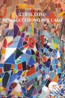 Certe cose non succedono per caso. E-book. Formato EPUB ebook di Piero Lippi