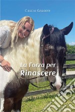 La Forza per Rinascere. E-book. Formato EPUB