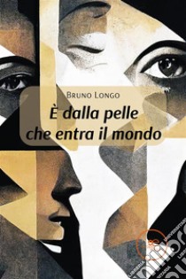 È dalla pelle che entra il mondo. E-book. Formato EPUB ebook di Bruno Longo