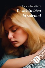 Te sienta bien la soledad. E-book. Formato EPUB