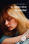 Te sienta bien la soledad. E-book. Formato EPUB ebook