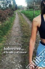 Sobrevivir... A la vida y al cáncer. E-book. Formato EPUB ebook