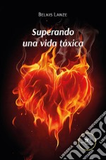 Superando una vida tóxica. E-book. Formato EPUB