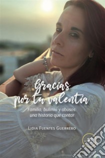 Gracias por tu valentía. Familia, bulimia y abusos: una historia que contar. E-book. Formato EPUB ebook di Lidia Fuentes Guerrero