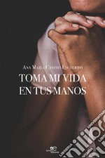 Toma mi vida en tus manos. E-book. Formato EPUB ebook