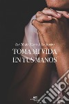 Toma mi vida en tus manos. E-book. Formato EPUB ebook di Ana María Castro Escudero