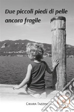 Due piccoli piedi di pelle ancora fragile. E-book. Formato EPUB ebook