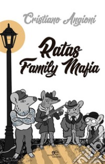 Ratas Family Mafia. E-book. Formato EPUB ebook di Cristiano Angioni