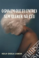 O dia em que eu entrei sem querer no Céu. E-book. Formato EPUB ebook