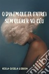 O dia em que eu entrei sem querer no Céu. E-book. Formato EPUB ebook