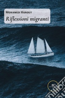 Riflessioni migranti. E-book. Formato EPUB ebook di Mohamed Hanout