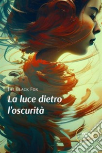 La luce dietro l’oscurità. E-book. Formato EPUB ebook di The Black Fox