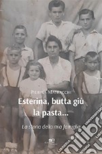 Esterina, butta giù la pasta… La storia della mia famiglia. E-book. Formato EPUB