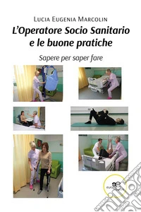 L’Operatore Socio Sanitario e le buone pratiche. E-book. Formato EPUB ebook