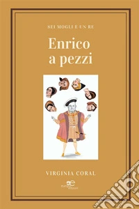 Enrico a pezzi- Sei mogli e un re. E-book. Formato EPUB ebook