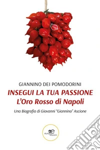 Insegui la tua Passione. L’Oro Rosso di Napoli. E-book. Formato EPUB ebook