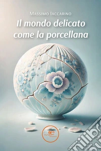 Il mondo delicato come la porcellana. E-book. Formato EPUB ebook