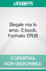 Illegale ma lo amo. E-book. Formato EPUB ebook