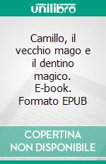 Camillo, il vecchio mago e il dentino magico. E-book. Formato EPUB ebook