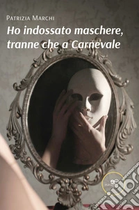 Ho indossato maschere, tranne che a Carnevale. E-book. Formato EPUB ebook