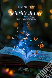 Scintille di luce. Guarigione spirituale. E-book. Formato EPUB ebook