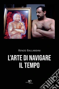 L’arte di navigare il tempo. E-book. Formato EPUB ebook