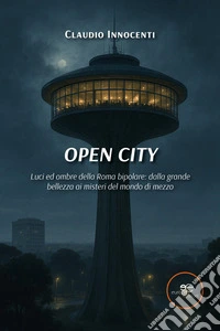 Open City. Luci ed ombre della Roma bipolare: dalla grande bellezza ai misteri del mondo di mezzo. E-book. Formato EPUB ebook