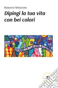 Dipingi la tua vita con bei colori. E-book. Formato EPUB ebook