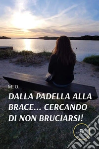 Dalla padella alla brace... cercando di non bruciarsi!. E-book. Formato EPUB ebook