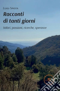 Racconti di tanti giorni. Valori, passioni, ricerche, speranze. E-book. Formato EPUB ebook