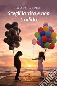 Scegli la vita e non tradirla. E-book. Formato EPUB ebook