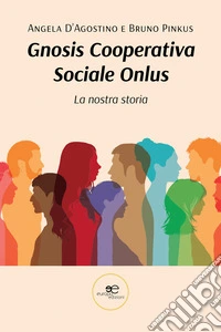Gnosis Cooperativa Sociale Onlus. La nostra storia - II Edizione. E-book. Formato EPUB ebook