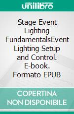 Stage Event Lighting FundamentalsEvent Lighting Setup and Control. E-book. Formato EPUB ebook di Steven Bright