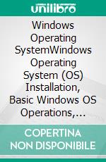 Windows Operating SystemWindows Operating System (OS) Installation, Basic Windows OS Operations, Disk Defragment, Disk Partitioning, Windows OS Upgrade, System Restore, and Disk Formatting. E-book. Formato EPUB ebook di Steven Bright