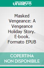 Masked Vengeance: A Vengeance Holiday Story. E-book. Formato EPUB ebook di Zoey Indiana