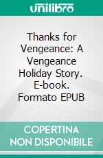 Thanks for Vengeance: A Vengeance Holiday Story. E-book. Formato EPUB