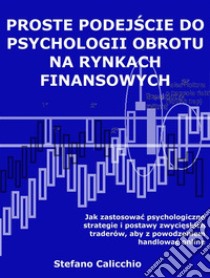 Proste podejscie do psychologii obrotu na rynkach finansowychJak zastosowac psychologiczne strategie i postawy zwycieskich traderów, aby z powodzeniem handlowac online. E-book. Formato Mobipocket ebook di Stefano Calicchio