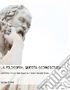 La filosofia, questa sconosciutaImparare a riflettere sulla vita con la nostra testa. E-book. Formato PDF ebook