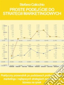 Proste podejscie do strategii marketingowychPraktyczny przewodnik po podstawach profesjonalnego marketingu i najlepszych strategiach zorientowania biznesu na rynek. E-book. Formato Mobipocket ebook di Stefano Calicchio